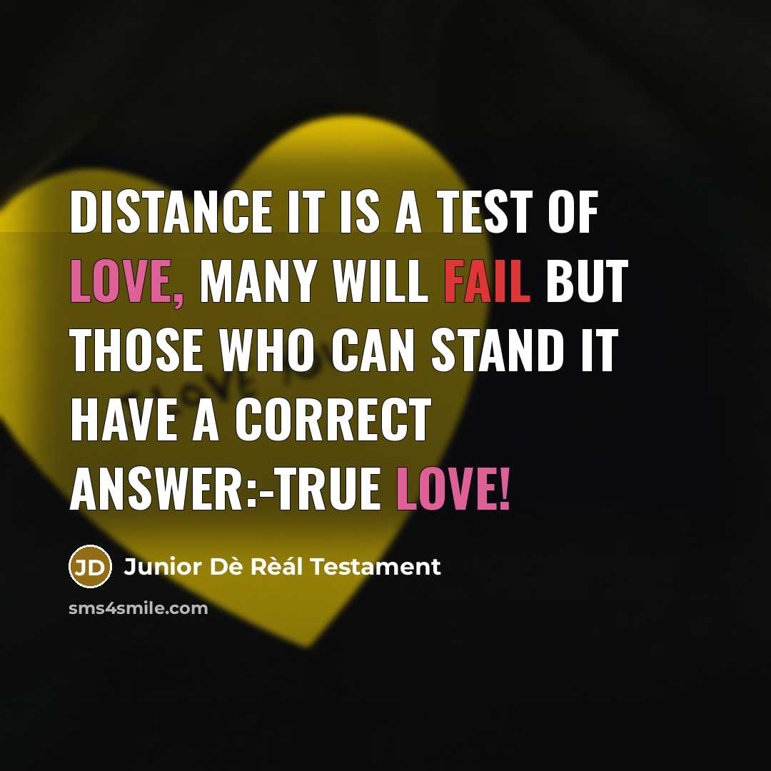 “DISTANCE it is a test of LOVE, many will fail but those who can stand it have a correct answer:-TRUE LOVE!” quote by Junior Dè Rèál Testament