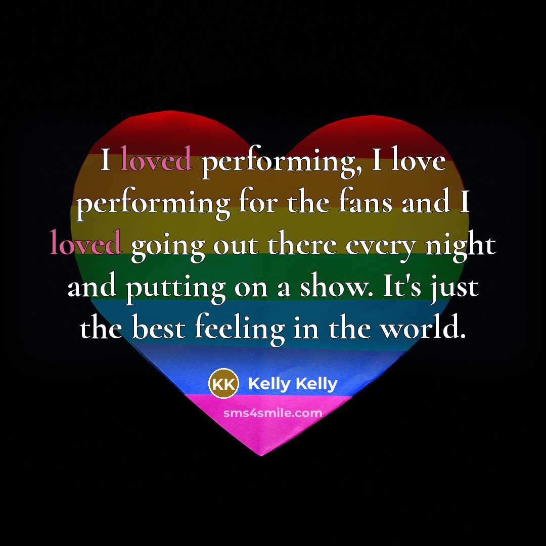 “I loved performing, I love performing for the fans and…” quote by Kelly Kelly
