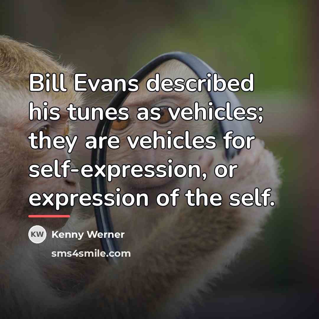 “Bill Evans described his tunes as vehicles; they are vehicles…” quote by Kenny Werner
