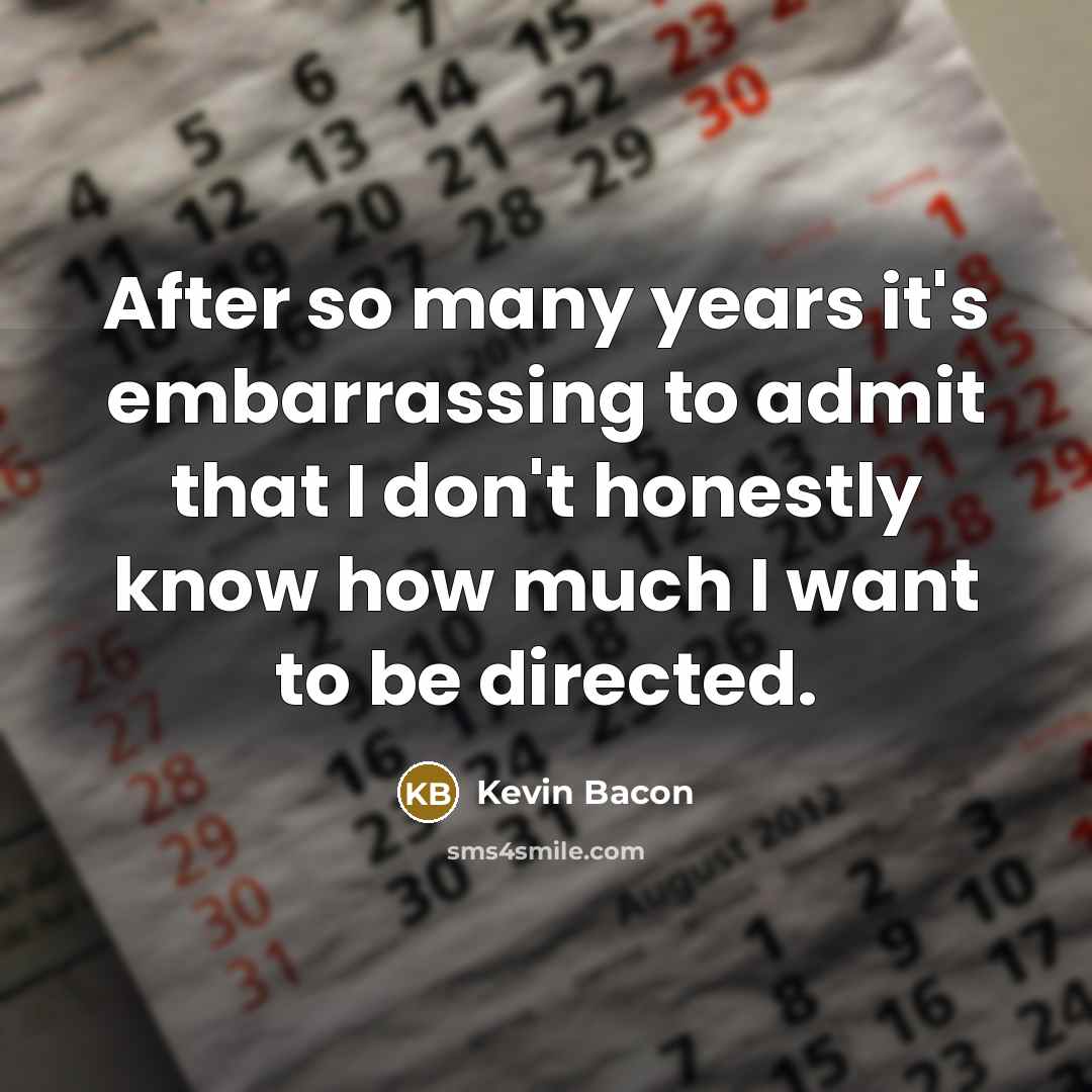 “After so many years it's embarrassing to admit that I…” quote by Kevin Bacon