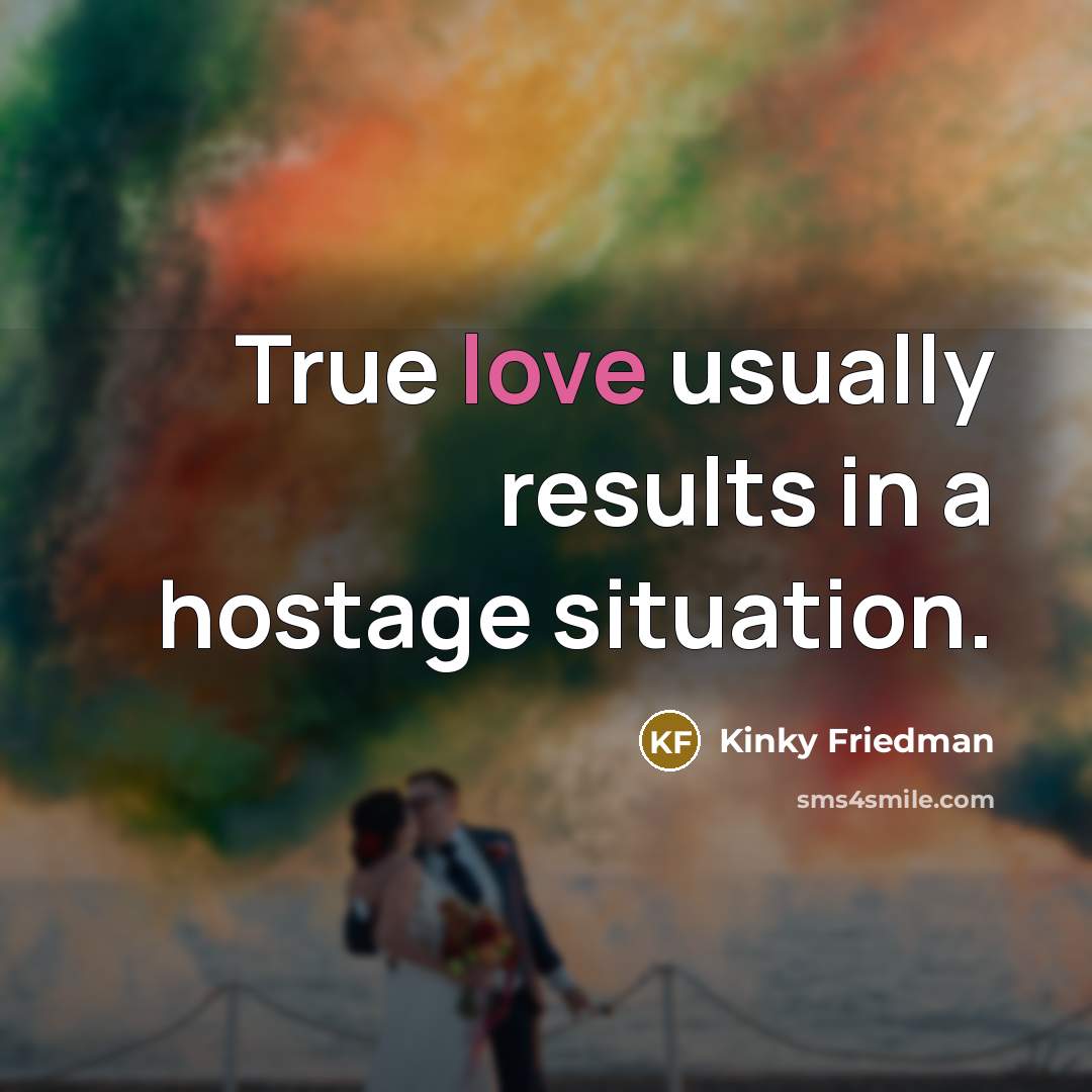 “True love usually results in a hostage situation.…” quote by Kinky Friedman