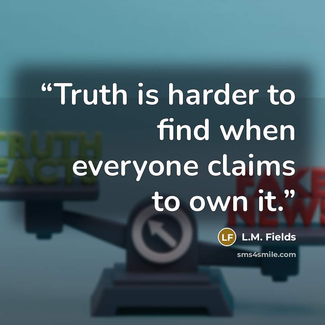 “Truth is harder to find when everyone claims to own it.” quote by L.M. Fields