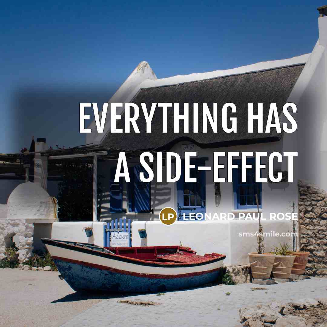 “EVERYTHING HAS A SIDE-EFFECT” quote by LEONARD PAUL ROSE