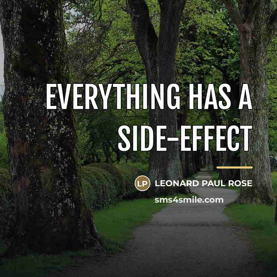 “EVERYTHING HAS A SIDE-EFFECT…” quote by LEONARD PAUL ROSE