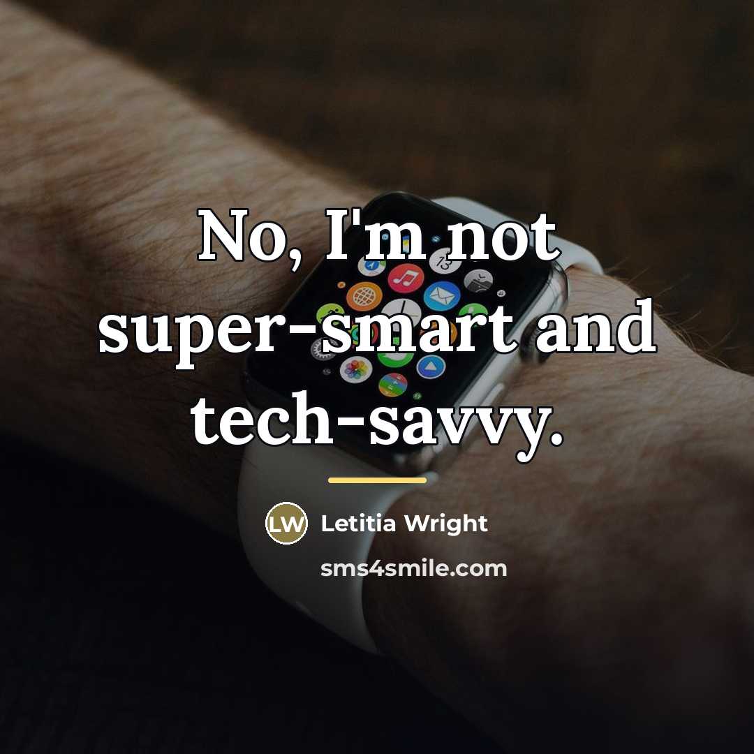 “No, I'm not super-smart and tech-savvy.…” quote by Letitia Wright
