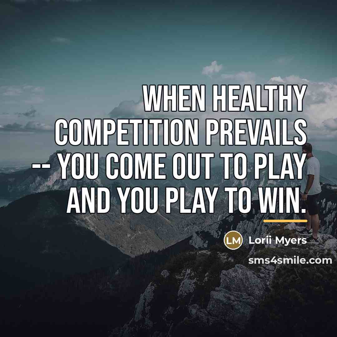 “When healthy competition prevails -- you come out to play…” quote by Lorii Myers