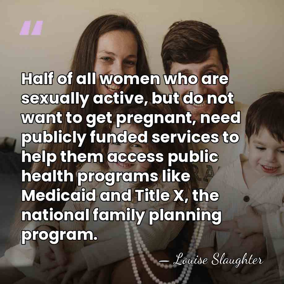 Half of all women who are sexually active, but do not want&hellip; - Louise Slaughter