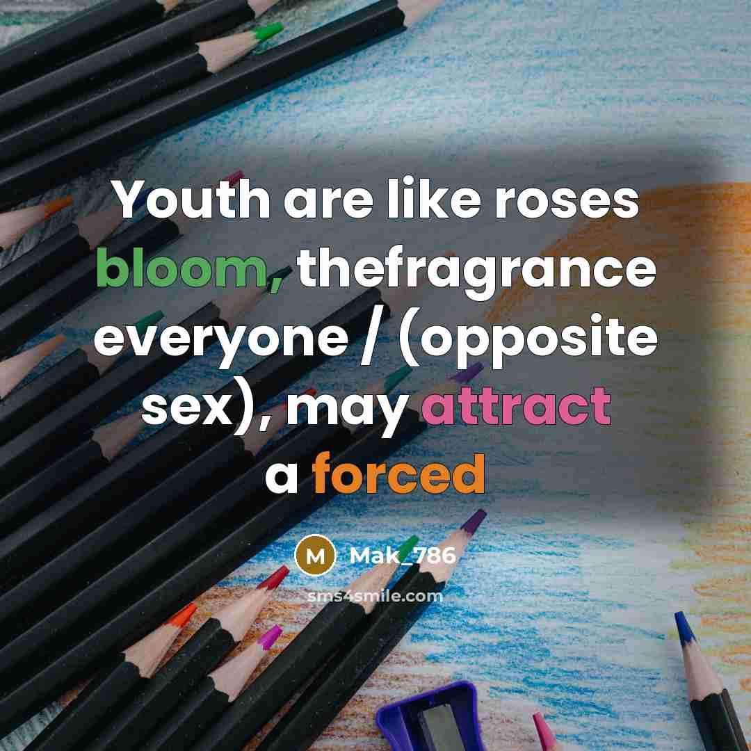 “Youth are like roses bloom, thefragrance everyone / (opposite sex),…” quote by Mak_786