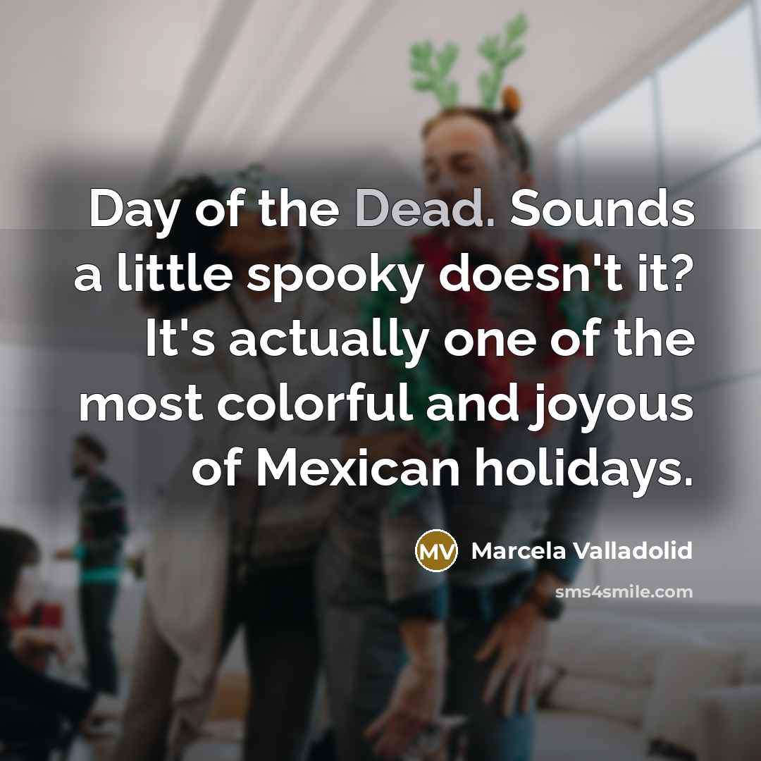 “Day of the Dead. Sounds a little spooky doesn't it?…” quote by Marcela Valladolid