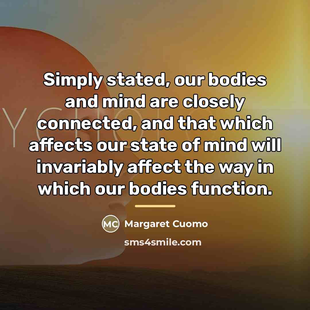 “Simply stated, our bodies and mind are closely connected, and…” quote by Margaret Cuomo