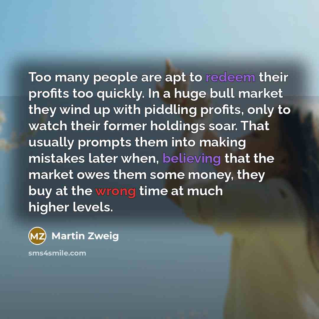 “Too many people are apt to redeem their profits too…” quote by Martin Zweig