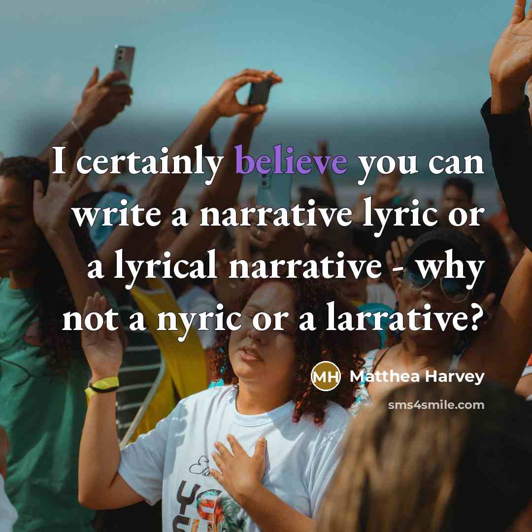 “I certainly believe you can write a narrative lyric or…” quote by Matthea Harvey