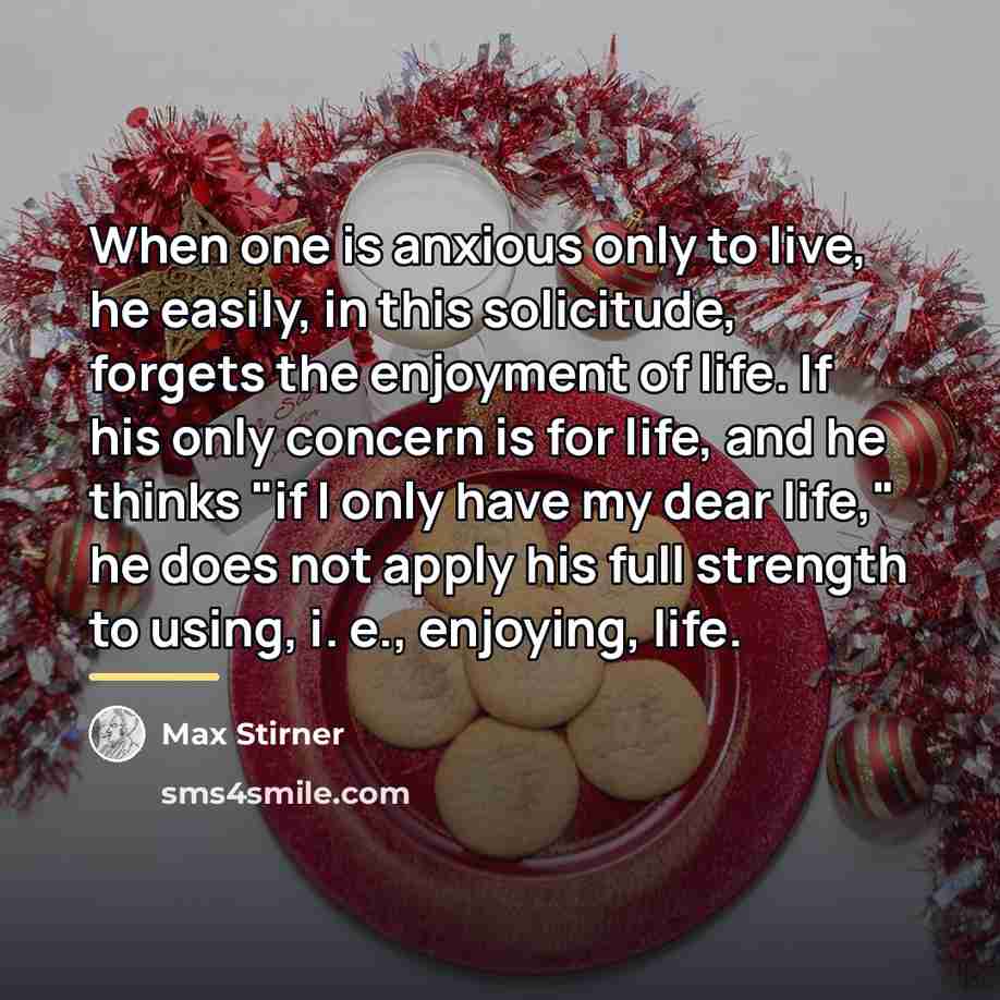 “When one is anxious only to live, he easily, in…” quote by Max Stirner