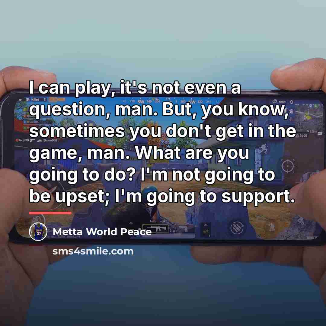 “I can play, it's not even a question, man. But,…” quote by Metta World Peace