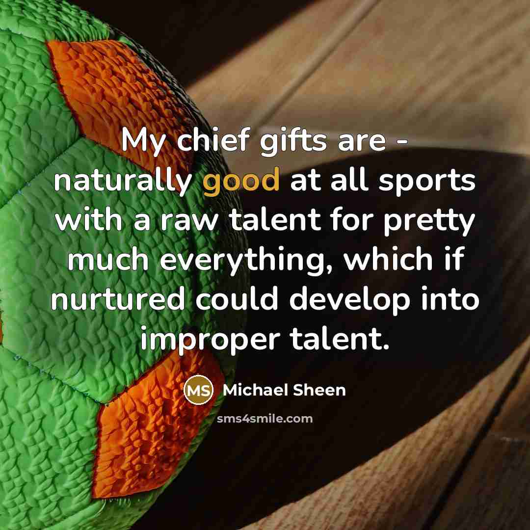 “My chief gifts are - naturally good at all sports…” quote by Michael Sheen
