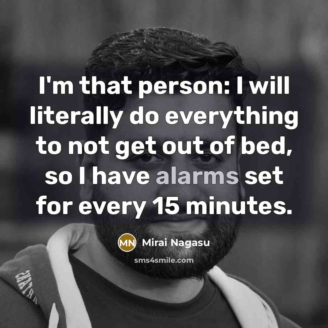 “I'm that person: I will literally do everything to not get out of bed, so I have alarms set for every 15 minutes.” quote by Mirai Nagasu