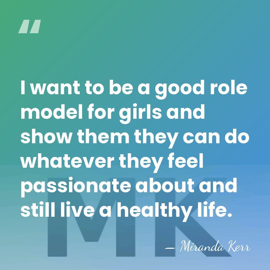I want to be a good role model for girls and show&hellip; - Miranda Kerr