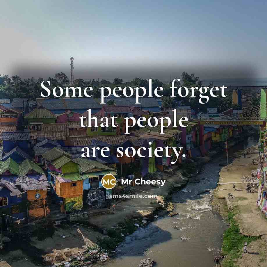 “Some people forget that people are society.…” quote by Mr Cheesy