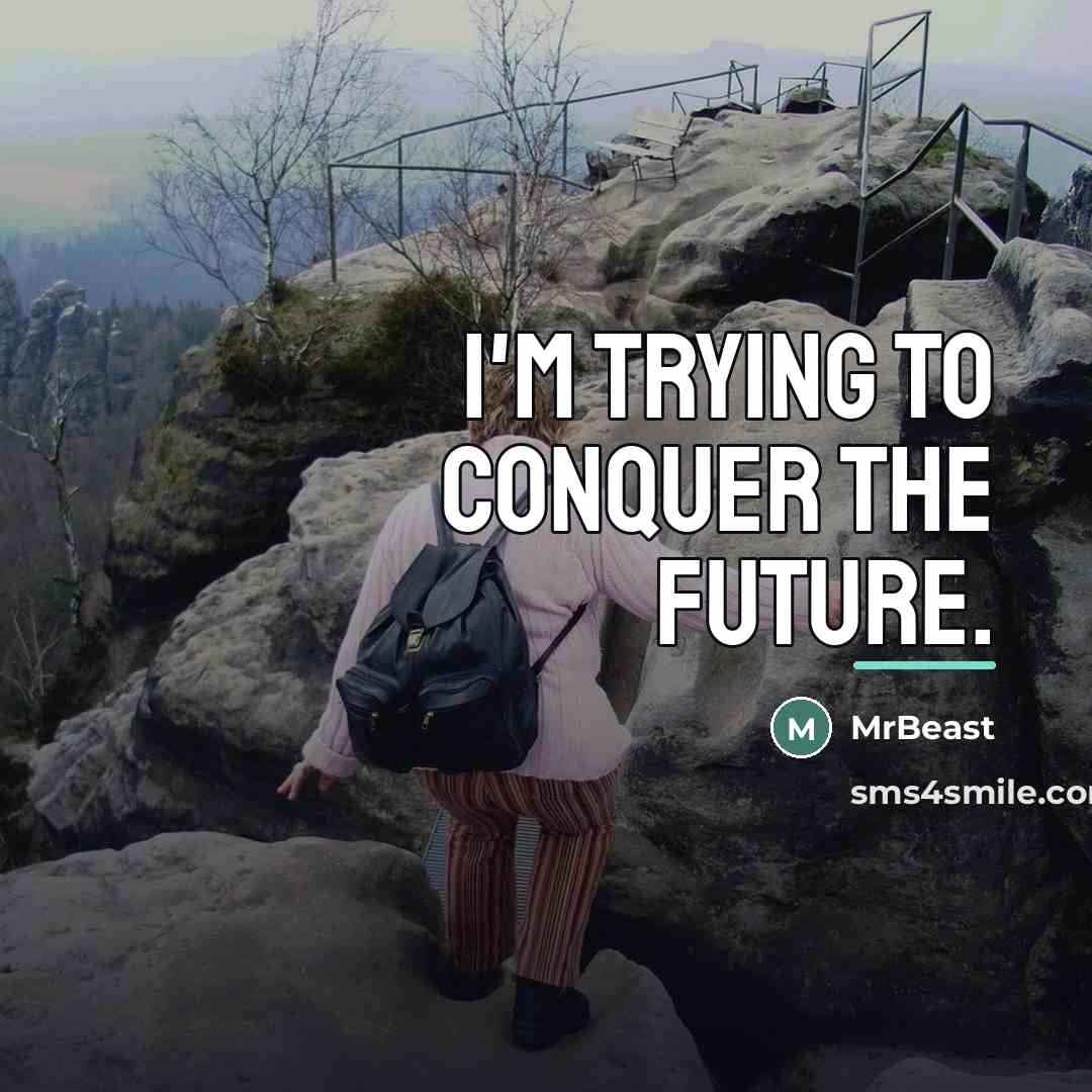 “I'm trying to conquer the future.…” quote by MrBeast