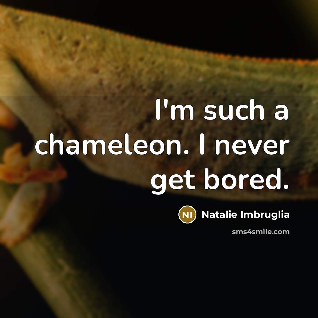 “I'm such a chameleon. I never get bored.…” quote by Natalie Imbruglia