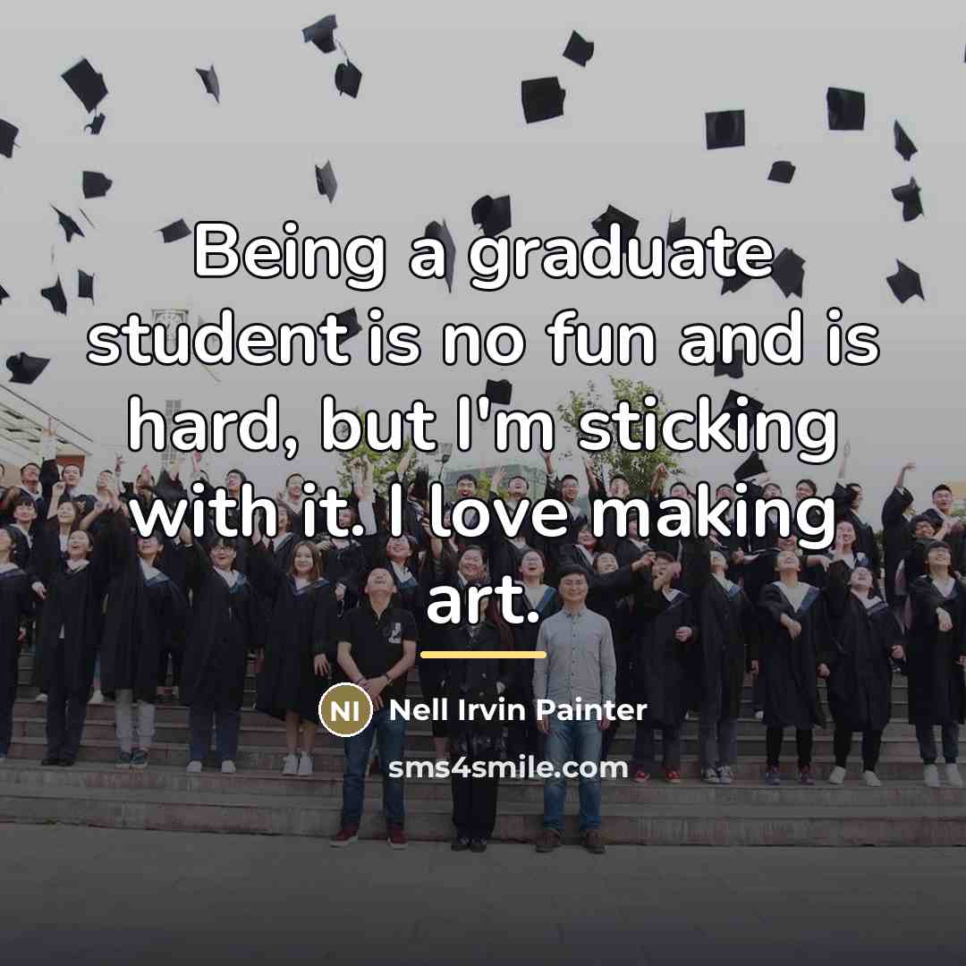 “Being a graduate student is no fun and is hard,…” quote by Nell Irvin Painter