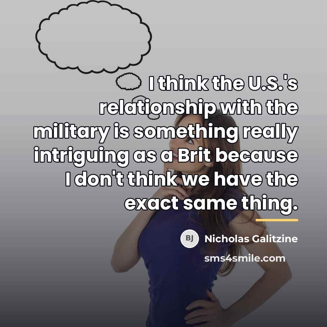 “I think the U.S.'s relationship with the military is something…” quote by Nicholas Galitzine