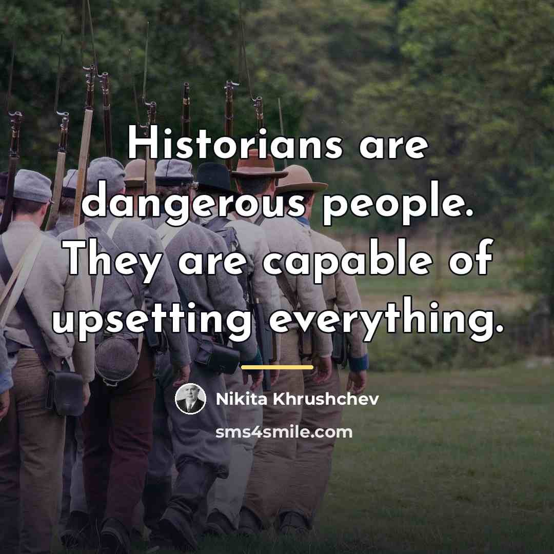 “Historians are dangerous people. They are capable of upsetting everything.…” quote by Nikita Khrushchev