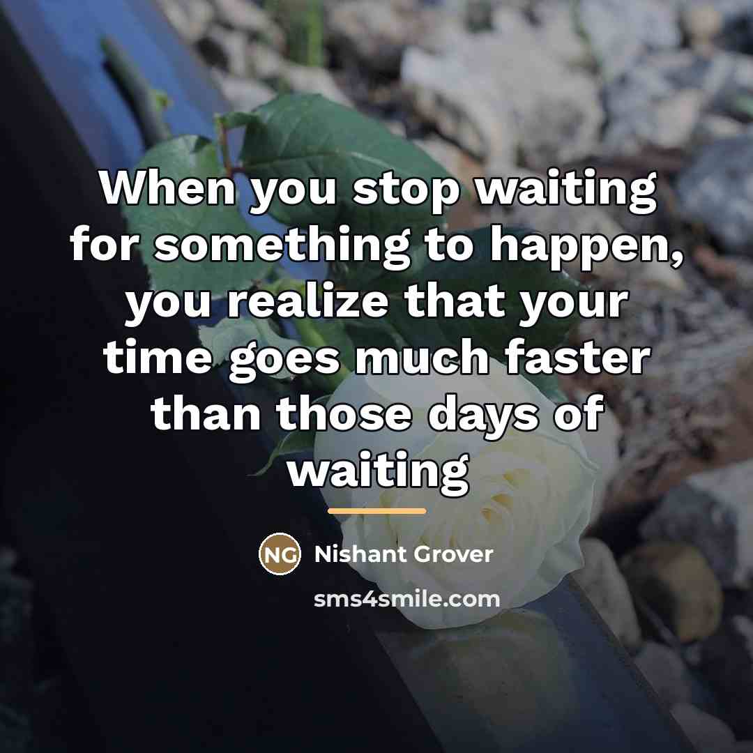 “When you stop waiting for something to happen, you realize…” quote by Nishant Grover