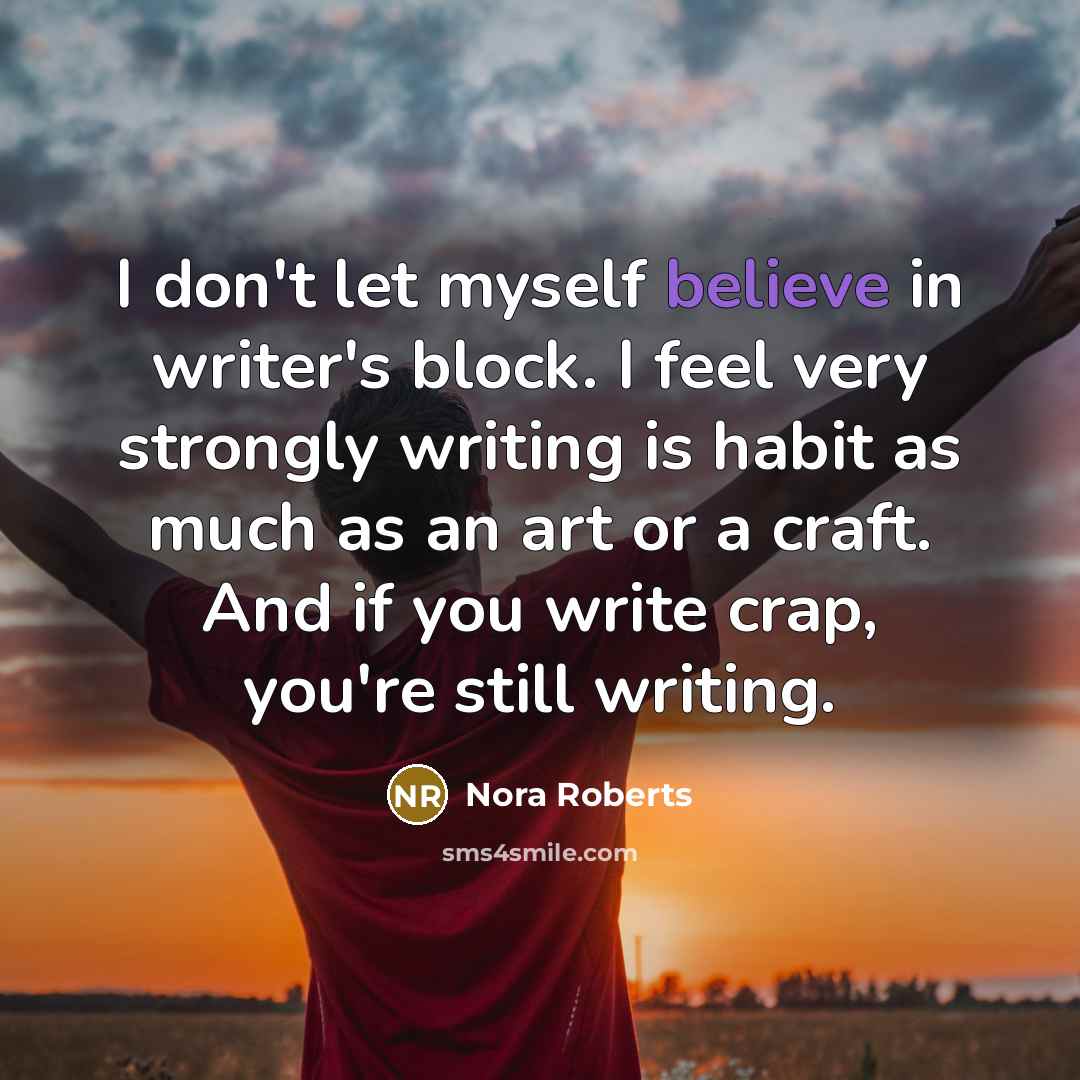 “I don't let myself believe in writer's block. I feel…” quote by Nora Roberts