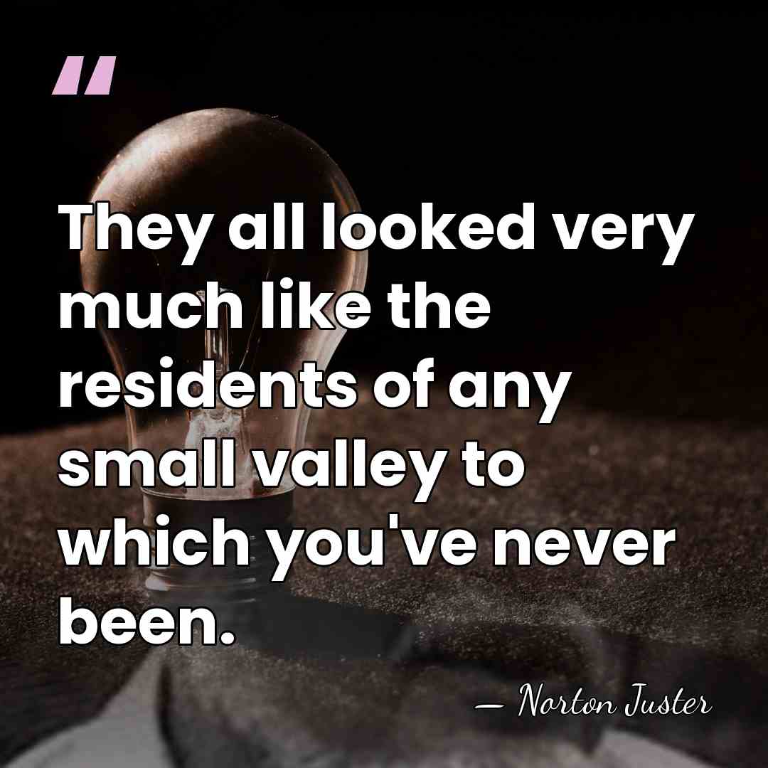 They all looked very much like the residents of any small valley&hellip; - Norton Juster
