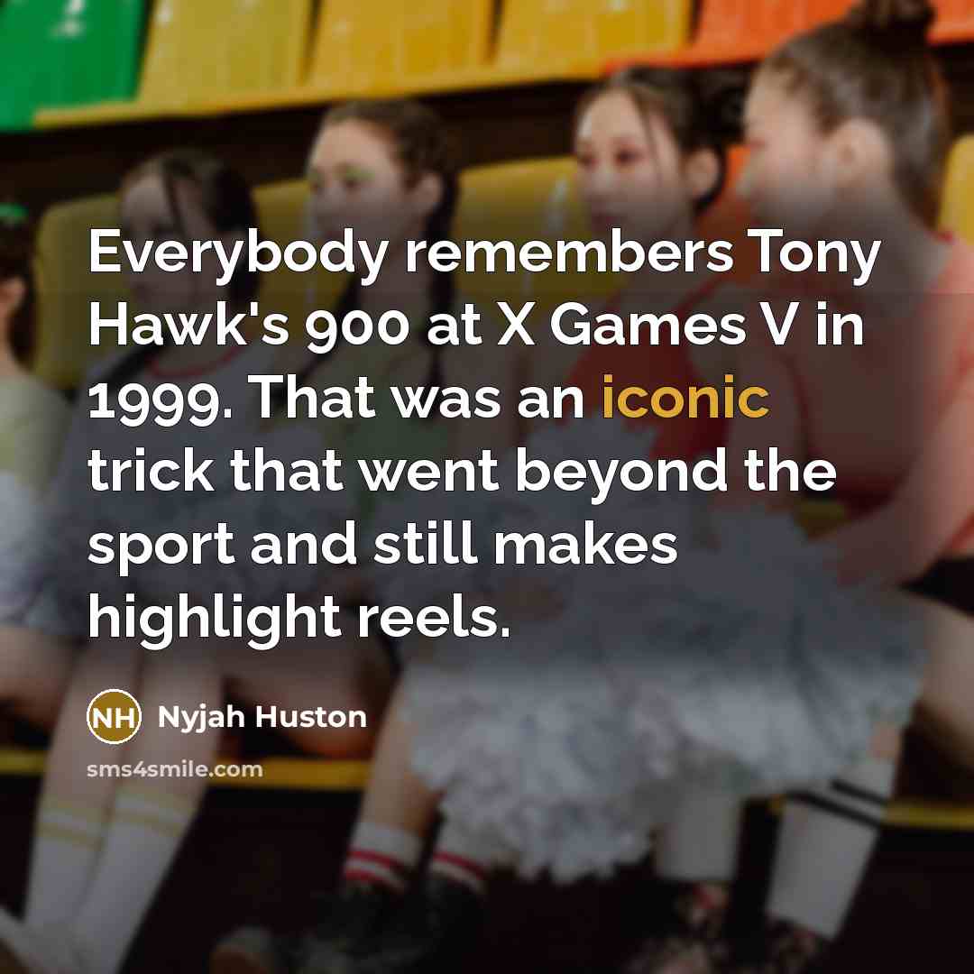 “Everybody remembers Tony Hawk's 900 at X Games V in…” quote by Nyjah Huston