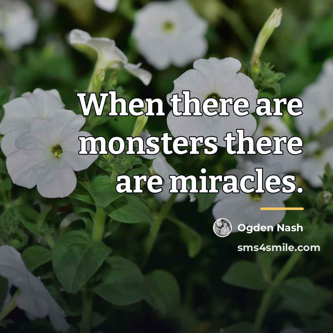 “When there are monsters there are miracles.…” quote by Ogden Nash