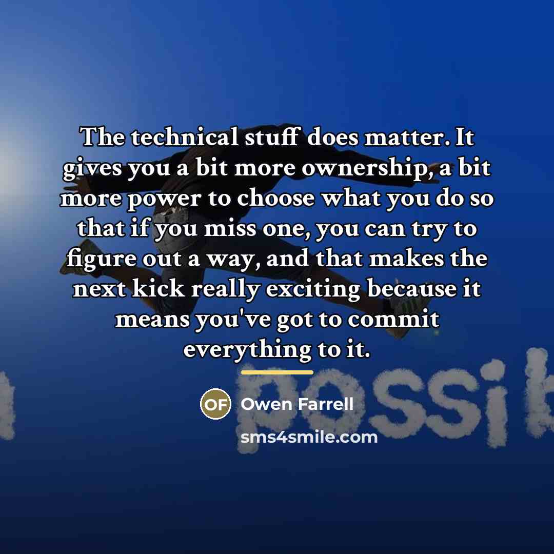 “The technical stuff does matter. It gives you a bit…” quote by Owen Farrell