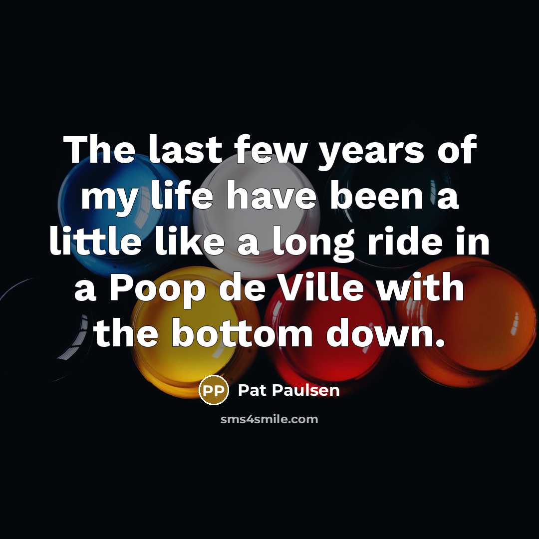 “The last few years of my life have been a…” quote by Pat Paulsen
