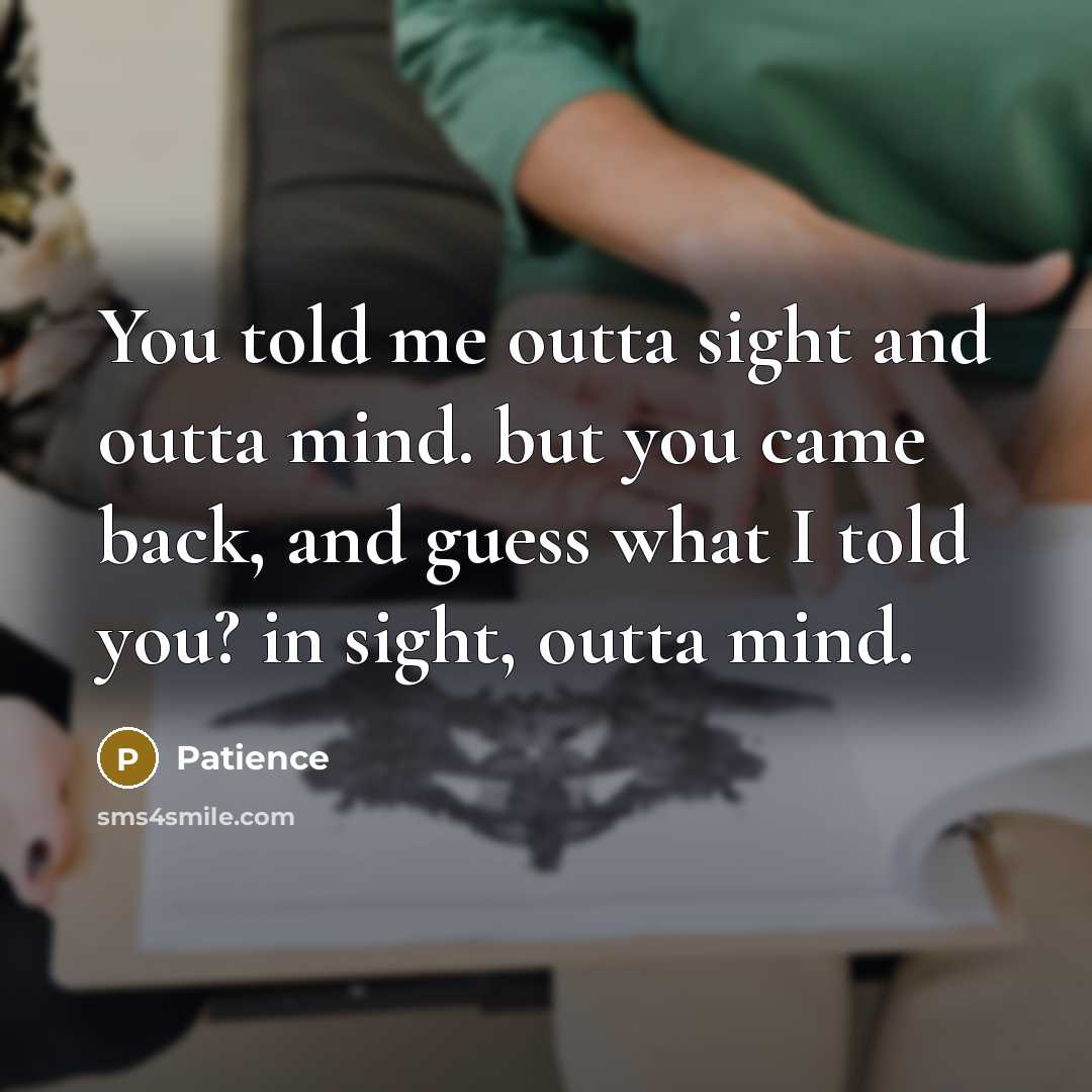 “You told me outta sight and outta mind. but you…” quote by Patience