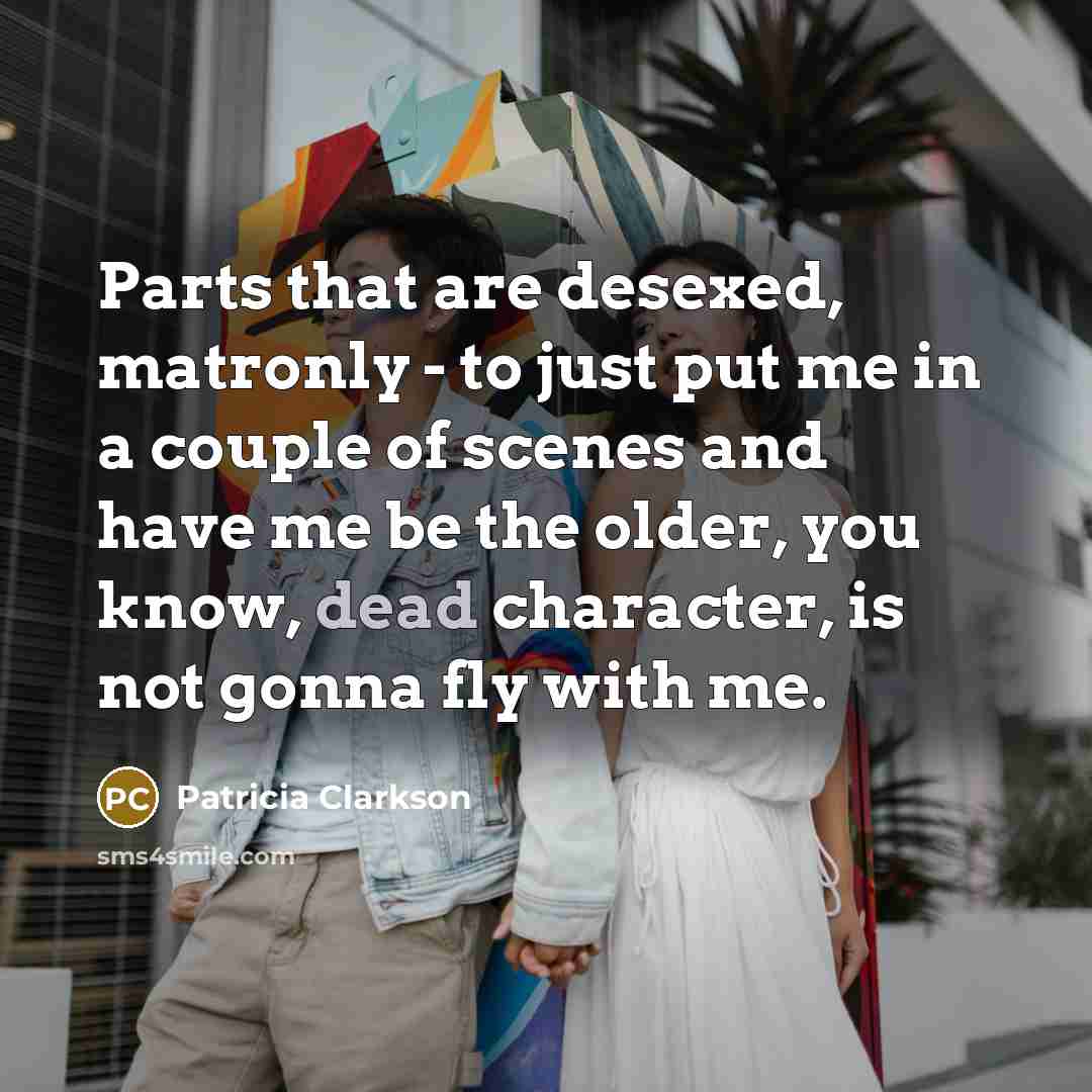 “Parts that are desexed, matronly - to just put me…” quote by Patricia Clarkson
