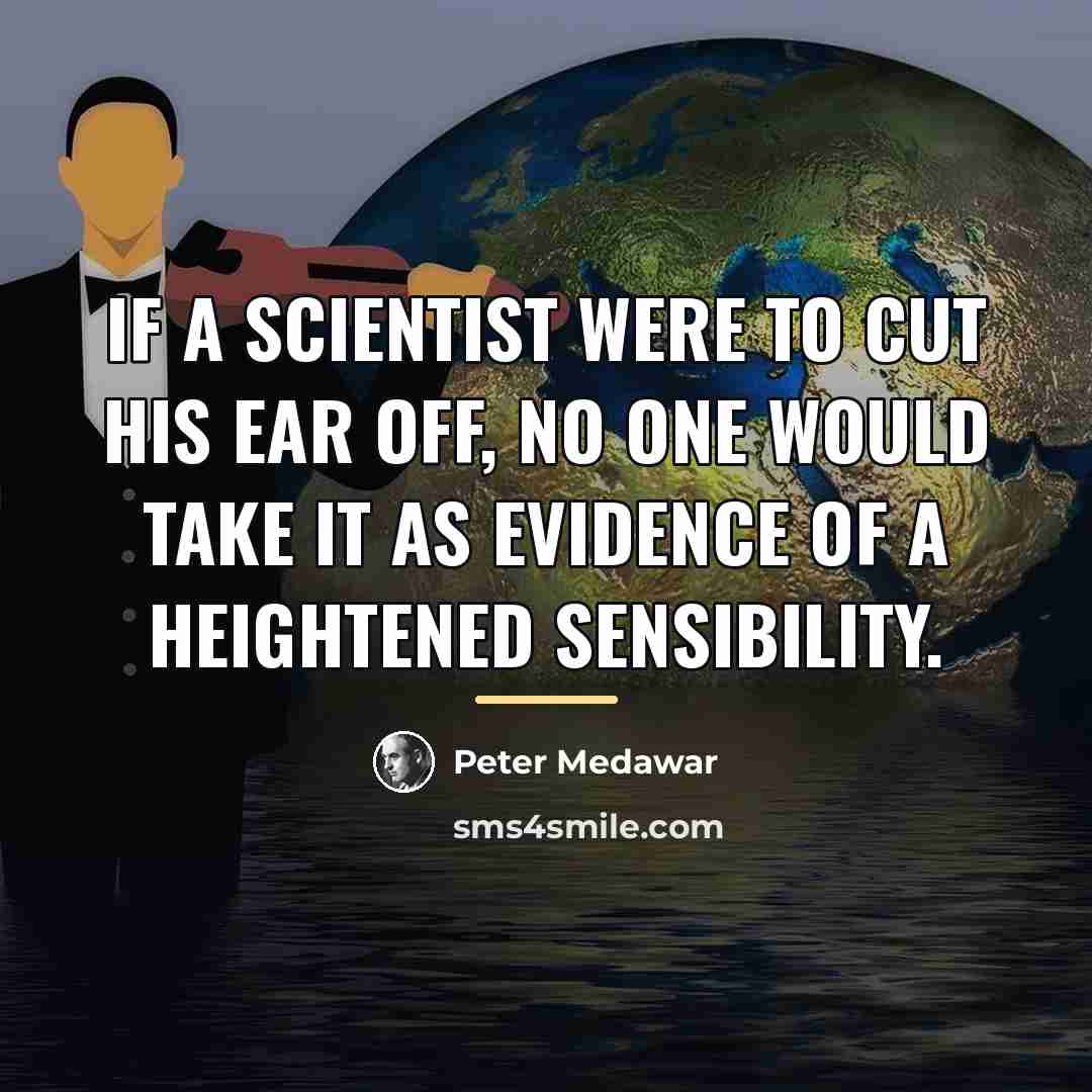 “If a scientist were to cut his ear off, no…” quote by Peter Medawar