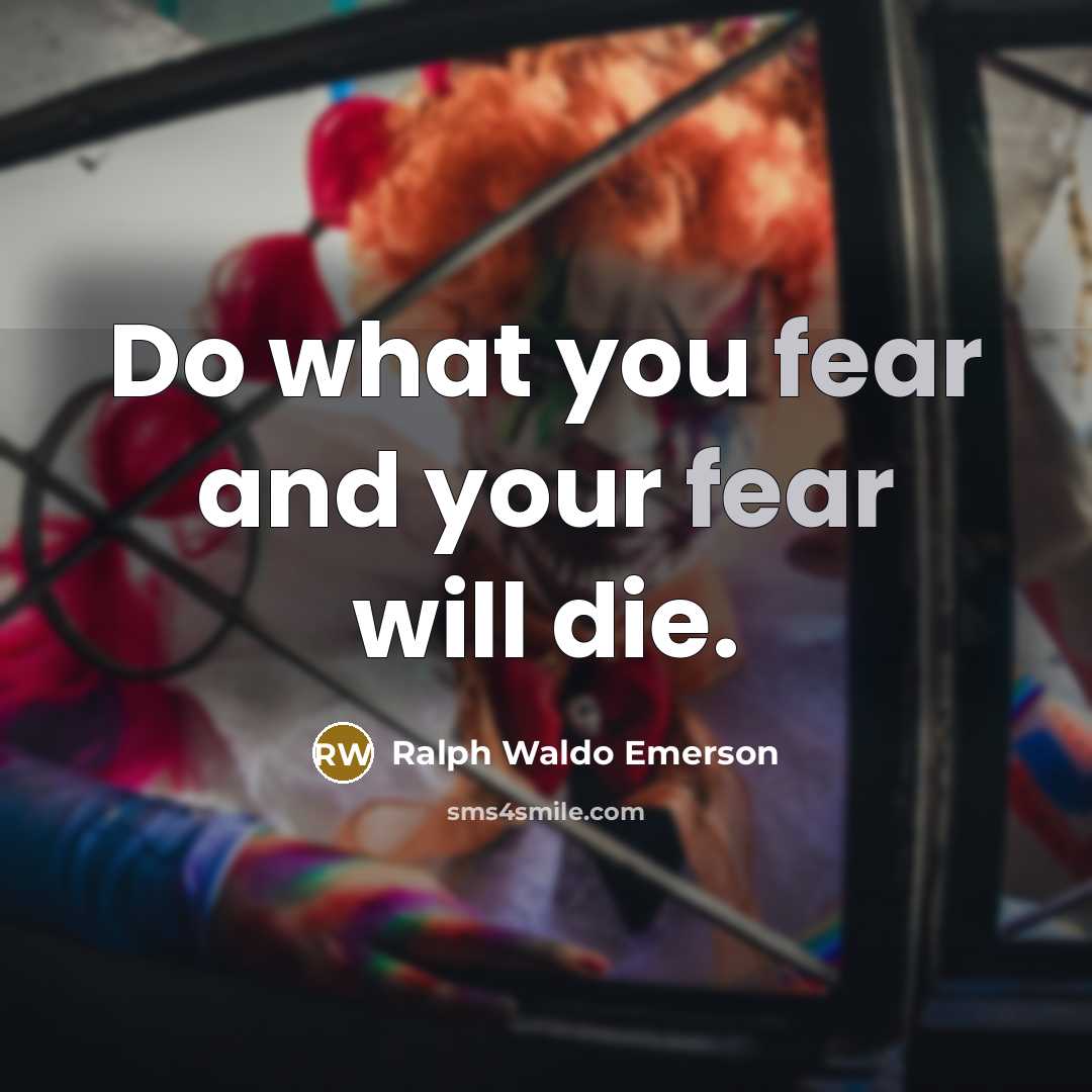 “Do what you fear and your fear will die.…” quote by Ralph Waldo Emerson
