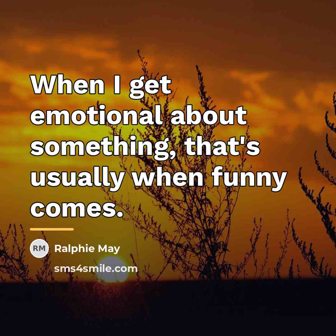 “When I get emotional about something, that's usually when funny…” quote by Ralphie May