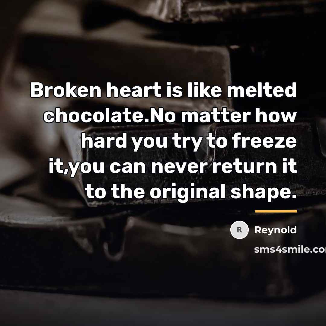 “Broken heart is like melted chocolate.No matter how hard you…” quote by Reynold