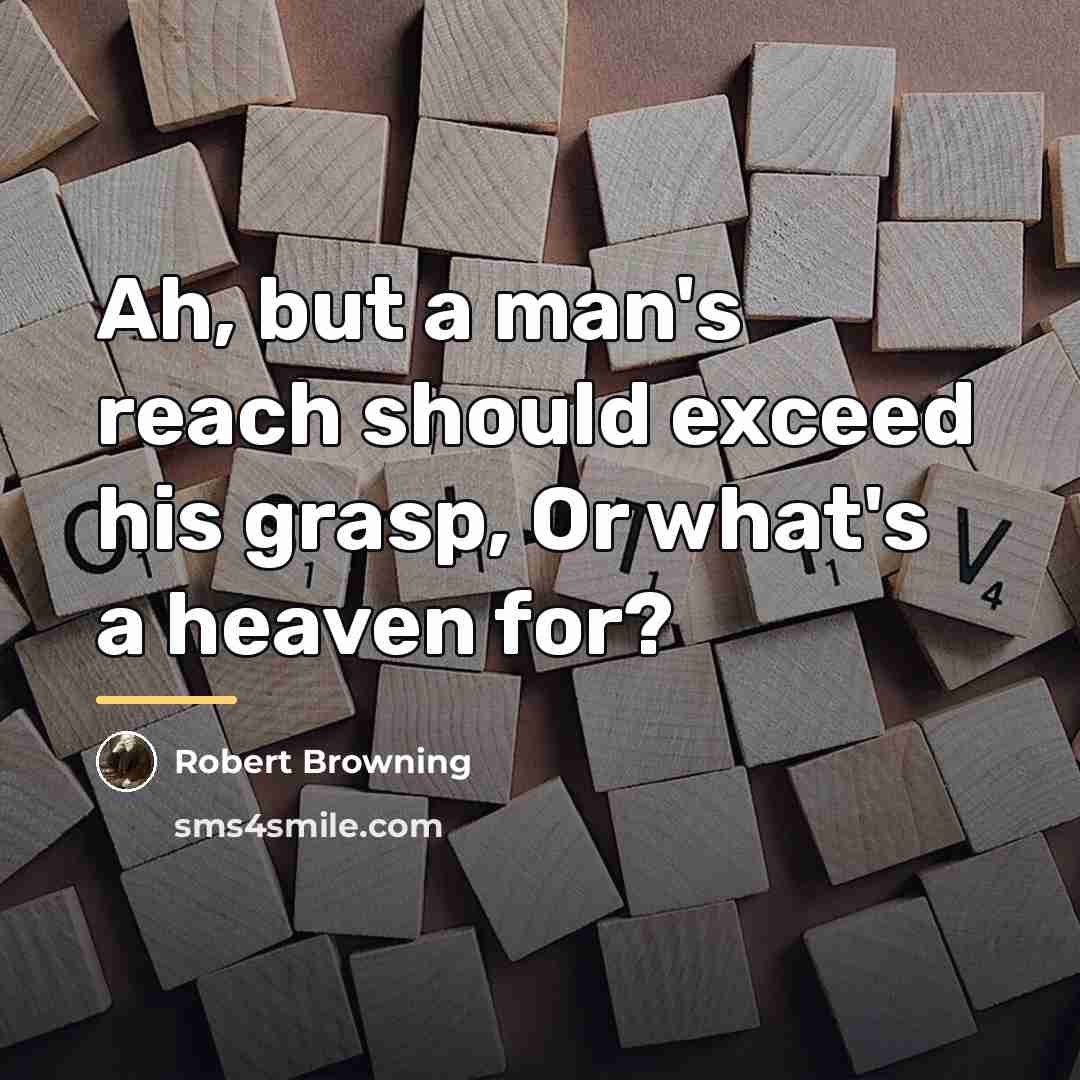 “Ah, but a man's reach should exceed his grasp, Or…” quote by Robert Browning