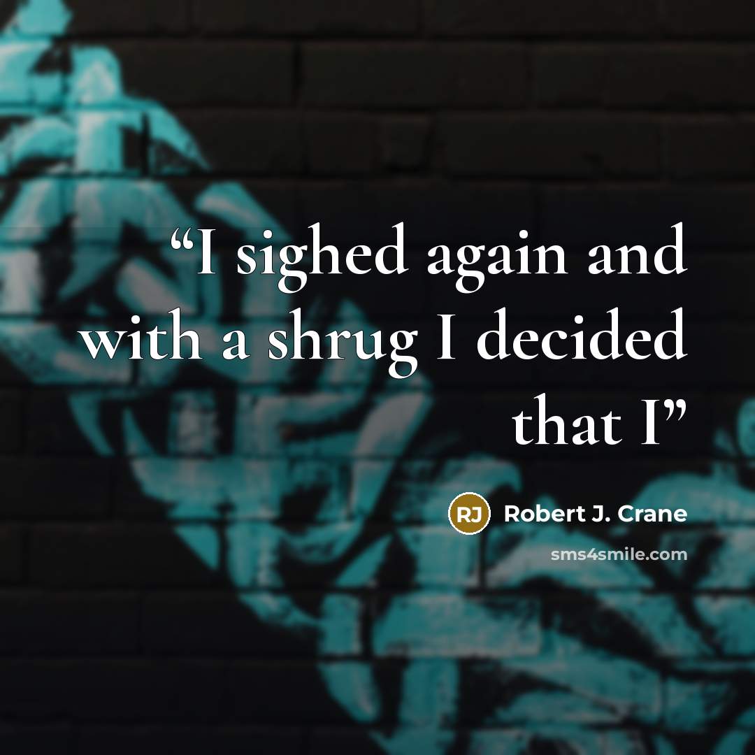 “I sighed again and with a shrug I decided that I” quote by Robert J. Crane