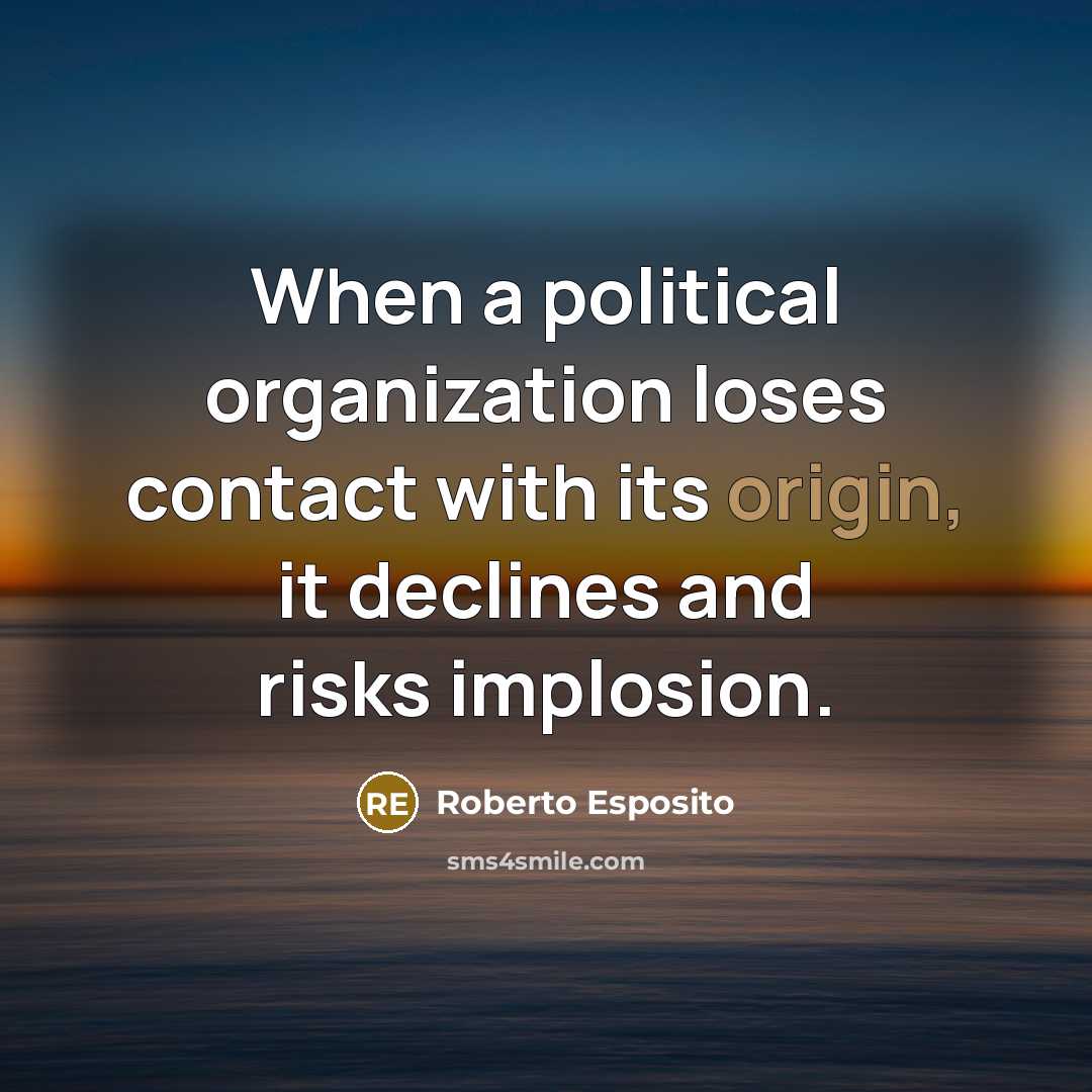 “When a political organization loses contact with its origin, it…” quote by Roberto Esposito