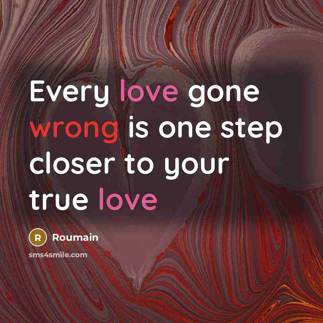 “Every love gone wrong is one step closer to your true love” quote by Roumain
