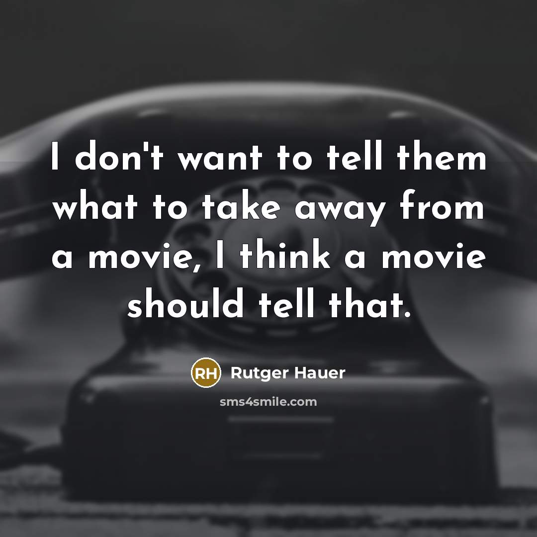 “I don't want to tell them what to take away from a movie, I think a movie should tell that.” quote by Rutger Hauer