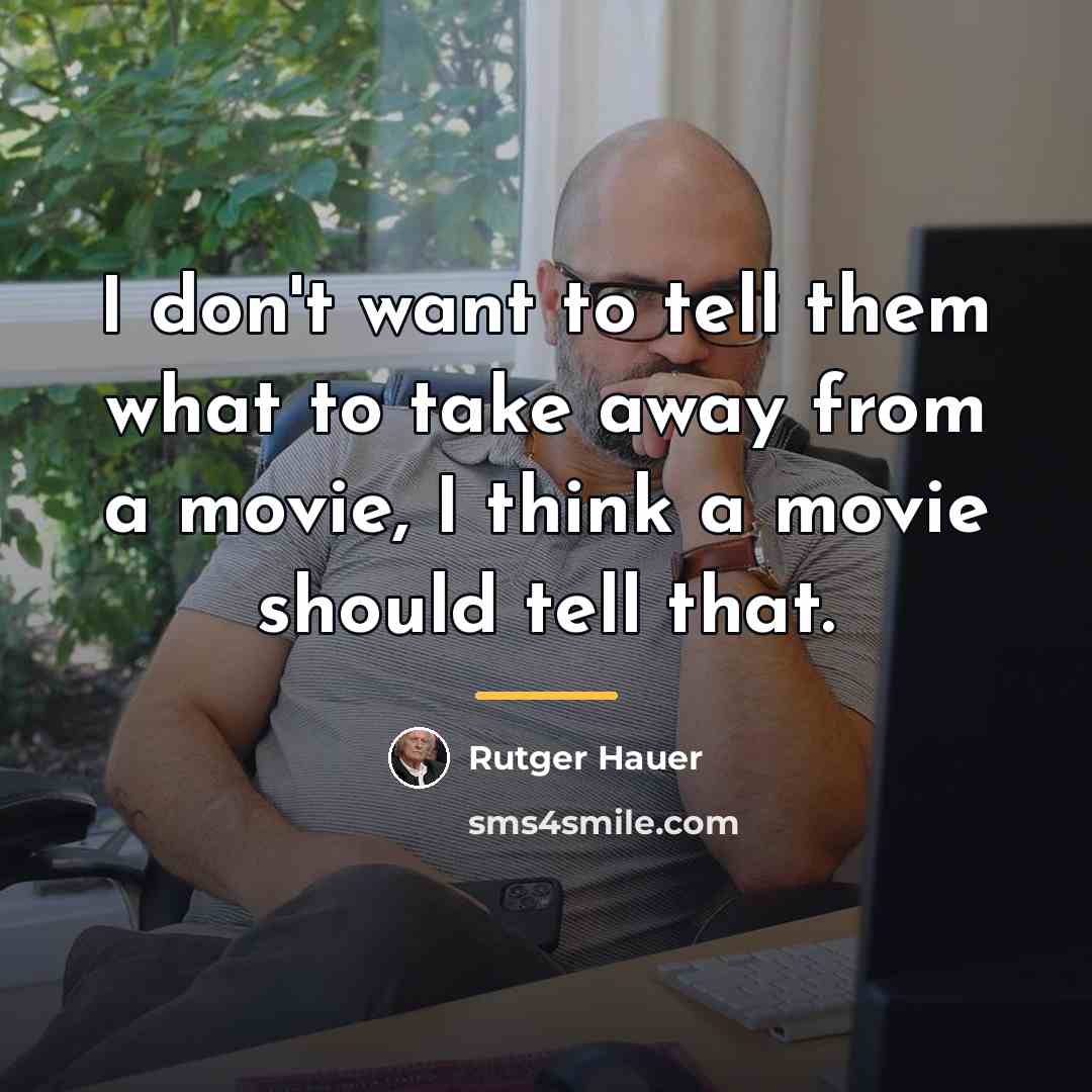 “I don't want to tell them what to take away…” quote by Rutger Hauer