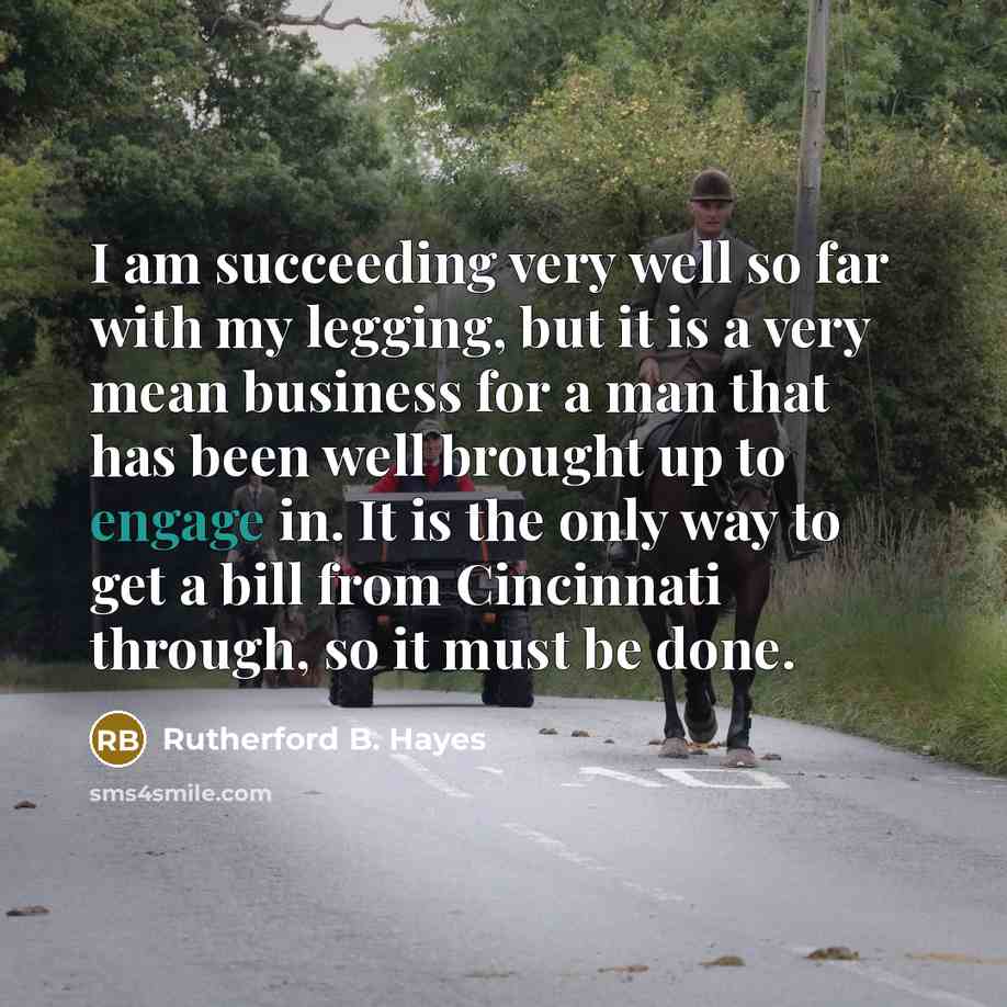 “I am succeeding very well so far with my legging,…” quote by Rutherford B. Hayes