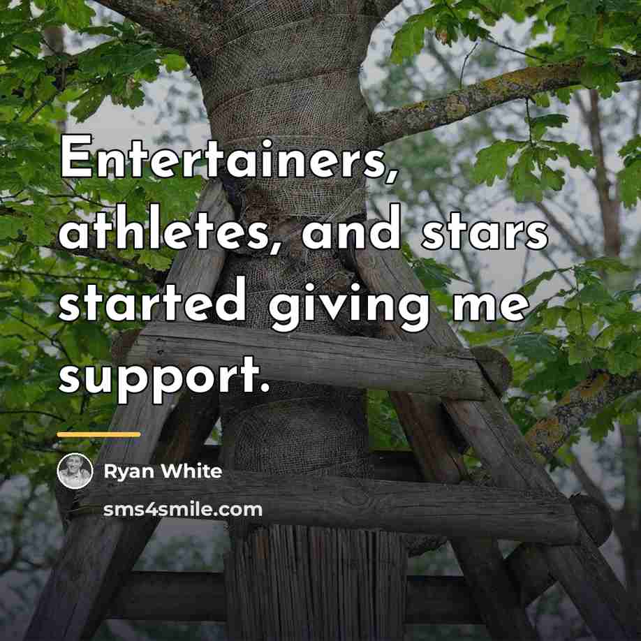 “Entertainers, athletes, and stars started giving me support.…” quote by Ryan White