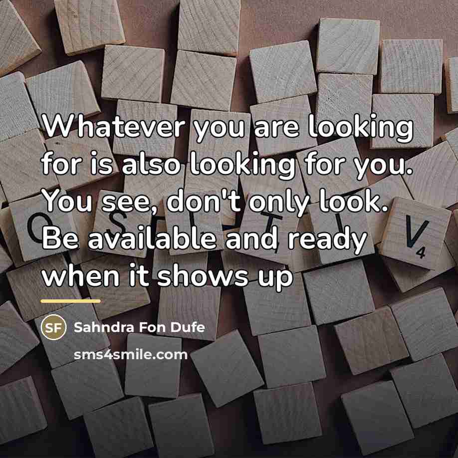 “Whatever you are looking for is also looking for you.…” quote by Sahndra Fon Dufe