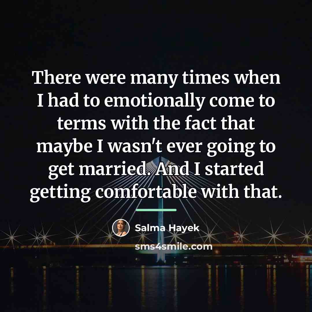 “There were many times when I had to emotionally come…” quote by Salma Hayek